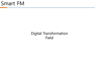 Smart FM
Digital Transformation
Field
 