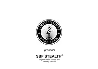 presents SBF STEALTH ® Digital Content Storage and Delivery Platform 