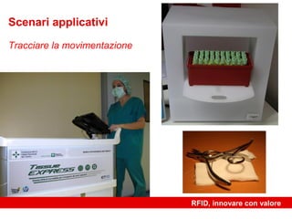 Scenari applicativi

Tracciare la movimentazione




                              RFID, innovare con valore
 