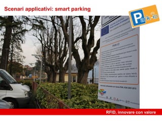 Scenari applicativi: smart parking




                                     RFID, innovare con valore
 