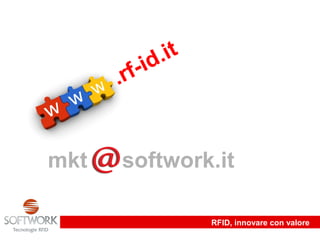 d. it
      . rf-i



mkt   softwork.it

                       RFID, innovare con valore
 