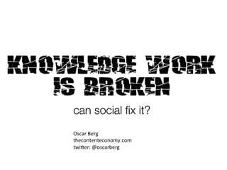 can social ﬁx it?
Oscar	
  Berg	
  
thecontenteconomy.com	
  
twi3er:	
  @oscarberg	
  
	
  
 