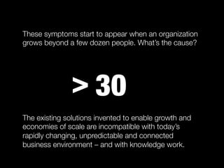 These symptoms start to appear when an organization
grows beyond a few dozen people. What’s the cause?




               ...