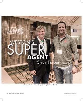 28	 WESTON LIFE MAGAZINE I APRIL 2019 WESTONLIFEMAGAZINE.COM
WESTON’S
AGENT
SUPER
The Real Life "Jerry McGuire" Leigh Steinberg & Weston's Steve Ferber
Steve Ferber
 