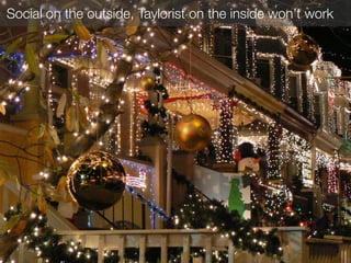 Social on the outside, Taylorist on the inside won’t work
 