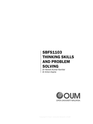 SBFS1103
THINKING SKILLS
AND PROBLEM
SOLVING
Dr Haresh Kumar Kantilal
Dr Anton Espira
Copyright © Open University Malaysia (OUM)
 