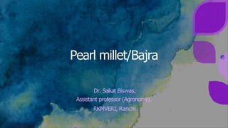 Pearl millet/Bajra
Dr. Saikat Biswas,
Assistant professor (Agronomy),
RKMVERI, Ranchi
 