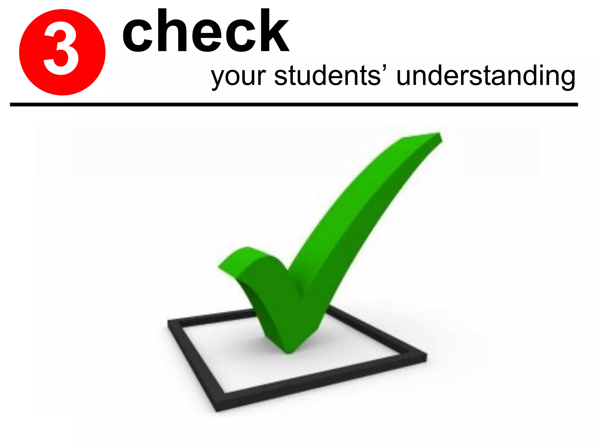 3   check
      your students’ understanding
 