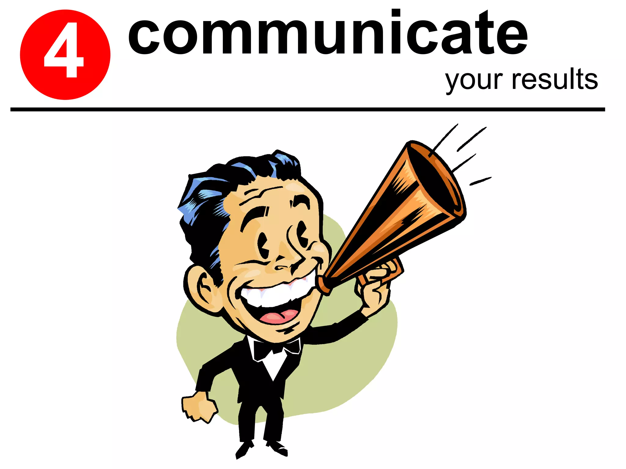 4   communicate
            your results
 
