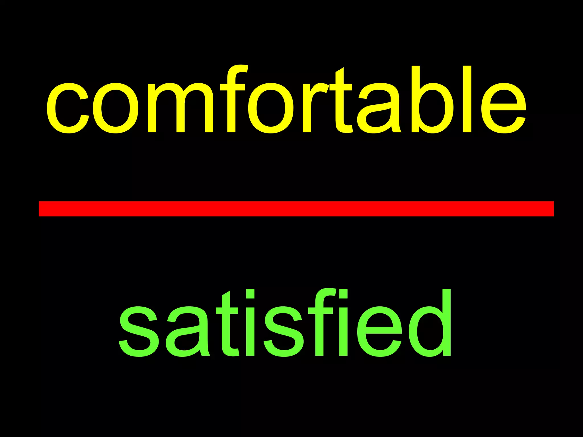 comfortable

 satisfied
 