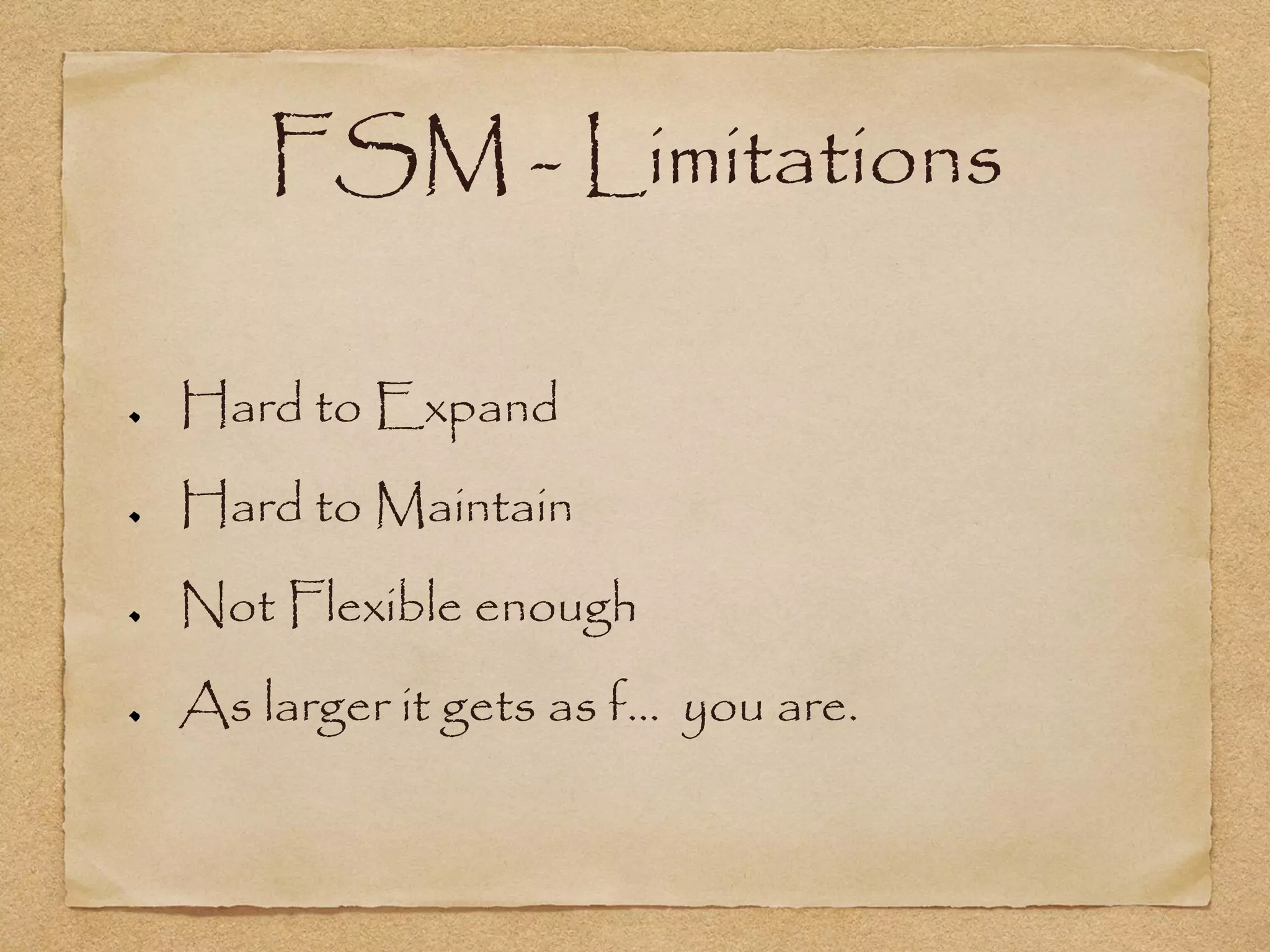 FSM - Limitations

Hard to Expand
Hard to Maintain
Not Flexible enough
As larger it gets as f... you are.
 