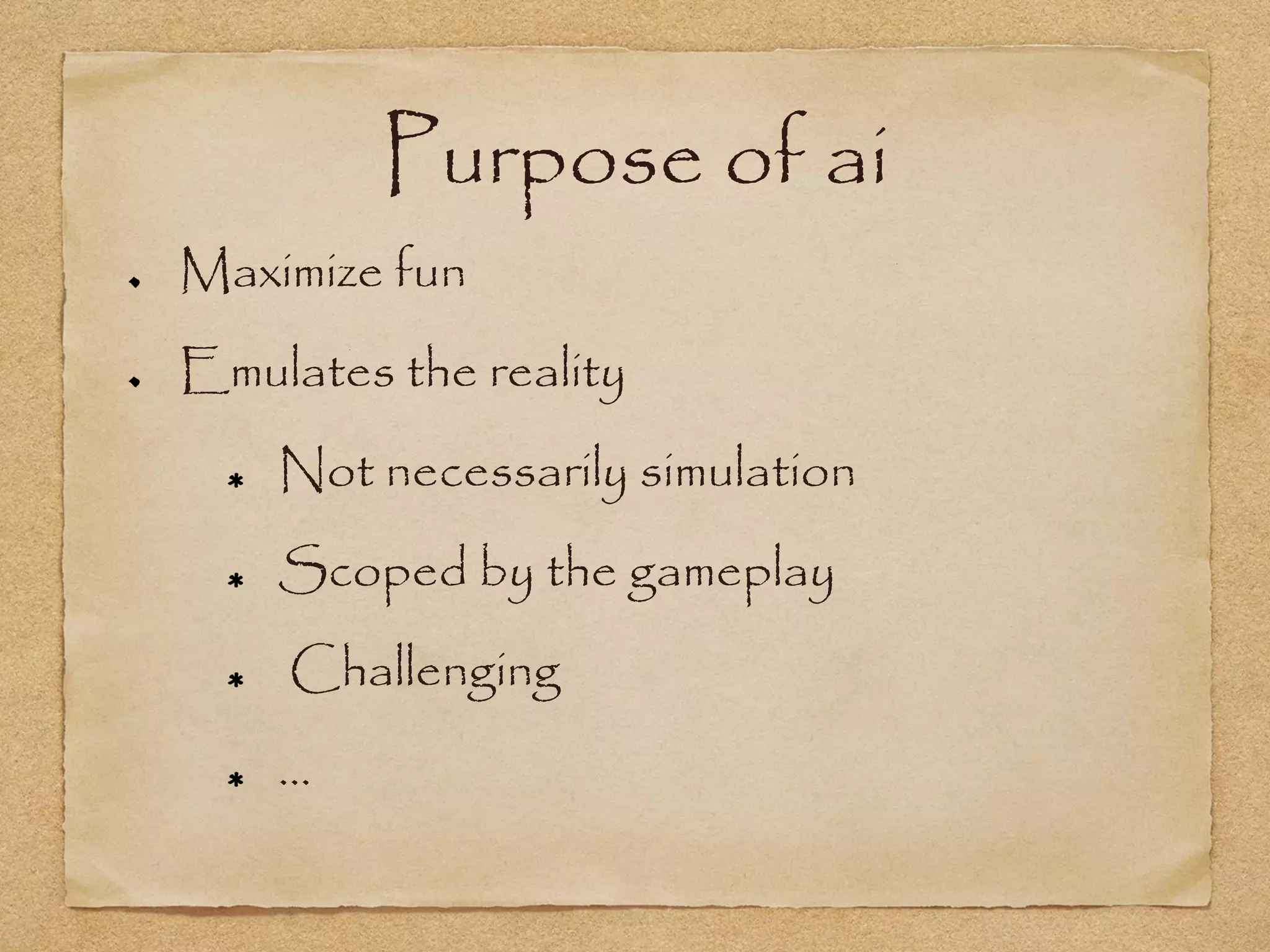Purpose of ai
Maximize fun
Emulates the reality
    Not necessarily simulation
    Scoped by the gameplay
     Challenging
    ...
 