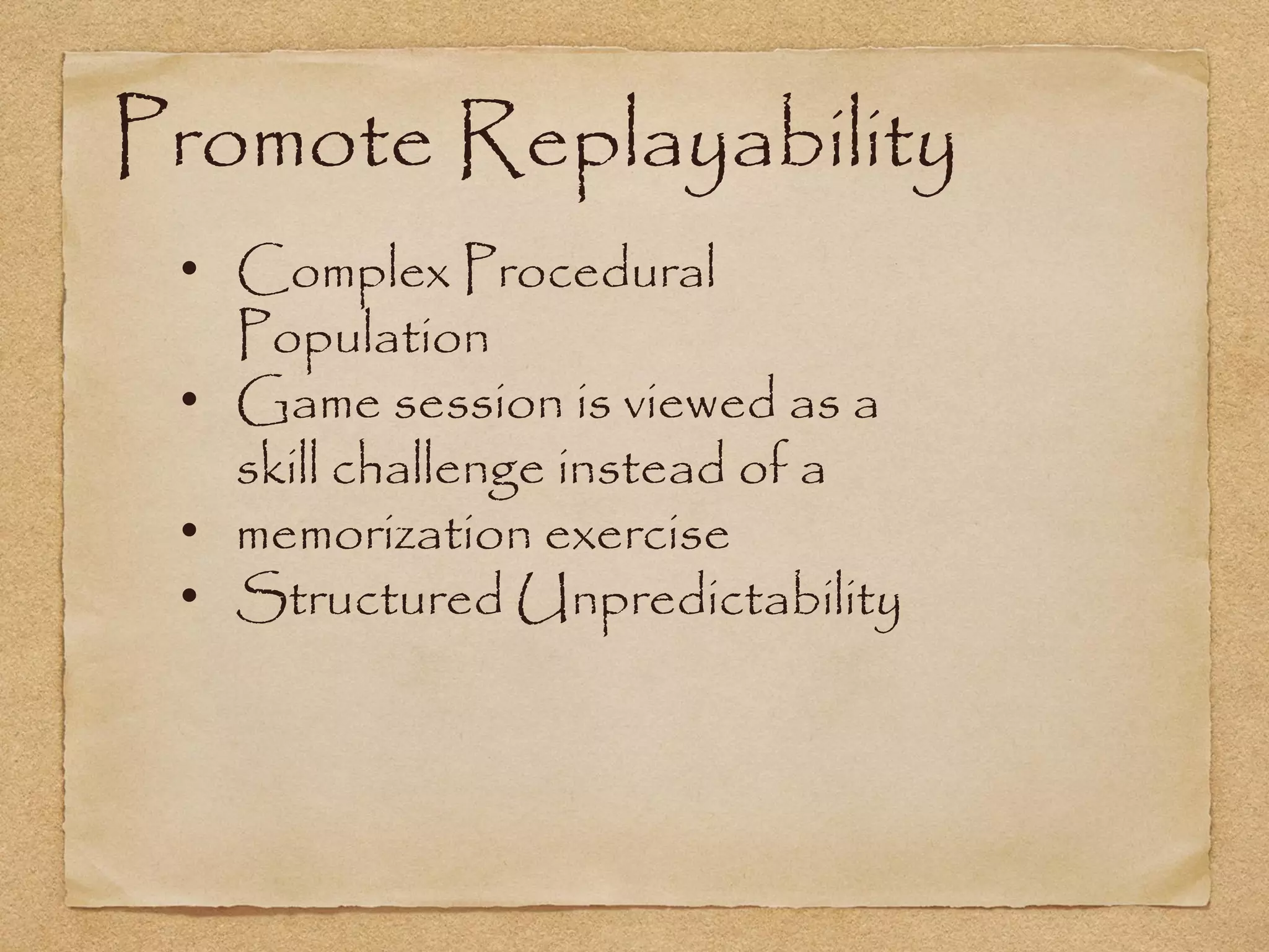 Promote Replayability
 • Complex Procedural
   Population
 • Game session is viewed as a
   skill challenge instead of a
 • memorization exercise
 • Structured Unpredictability
 