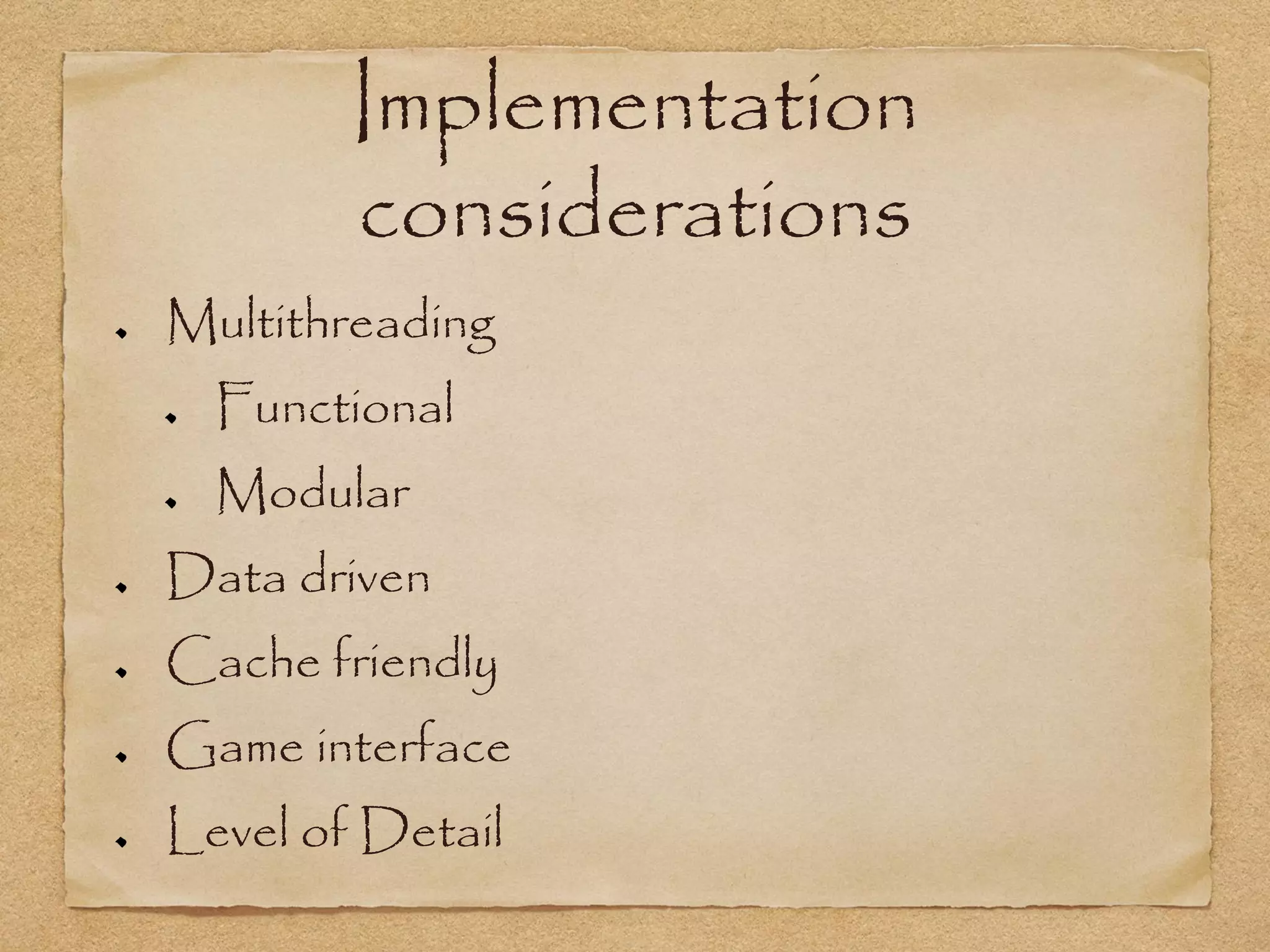 Implementation
        considerations
Multithreading
  Functional
  Modular
Data driven
Cache friendly
Game interface
Level of Detail
 