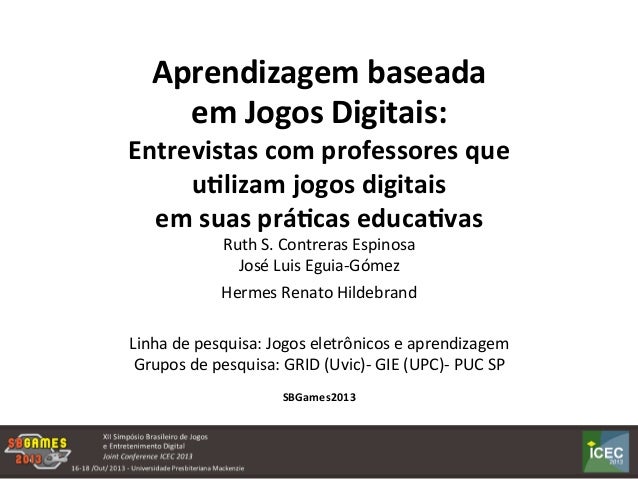 Aprendizagem	
  baseada	
  	
  
em	
  Jogos	
  Digitais:	
  
Entrevistas	
  com	
  professores	
  que	
  	
  
u:lizam	
  j...