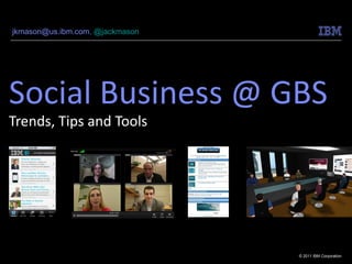 Social Business @ GBS Trends, Tips and Tools Jack Mason, IBM Global Business Services Strategic Programs & Social Media [email_address] , @jackmason 