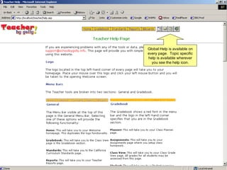 Global Help is available on every page.  Topic specific help is available wherever you see the help icon. 