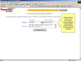 Use the Project Planner for Term papers, Science projects, Anything that Doesn’t fall into A normal grading Category! 