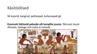 Käsitöölised 
Nt kujurid, kangrud, pottsepad, kullassepad jpt 
Enamasti töötasid paleede või templite juures. Töö eest tasuti 
rõivaste, toiduga vmt (raha ei tuntud) 
 