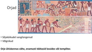 Orjad 
• Sõjakäikudel vangilangenud 
• Võlgnikud 
Orje ühiskonnas vähe, enamasti töötasid lossides või templites 
 