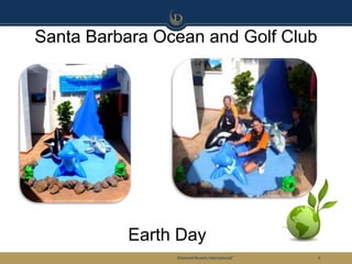 Santa Barbara Ocean and Golf Club




          Earth Day
                Diamond Resorts International®   3
 