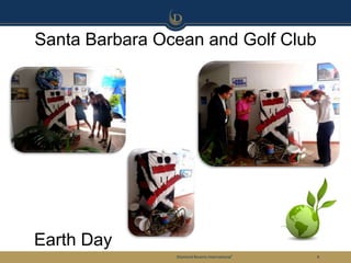 Santa Barbara Ocean and Golf Club




Earth Day
                Diamond Resorts International®   4
 