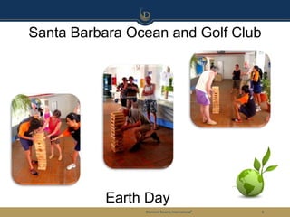 Santa Barbara Ocean and Golf Club




          Earth Day
                Diamond Resorts International®   6
 