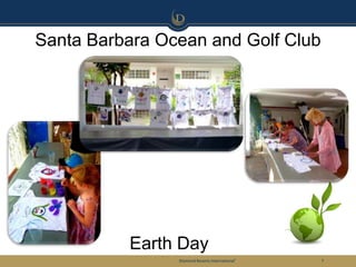 Santa Barbara Ocean and Golf Club




          Earth Day
                Diamond Resorts International®   7
 
