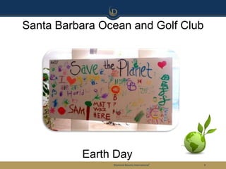 Santa Barbara Ocean and Golf Club




          Earth Day
                Diamond Resorts International®   9
 