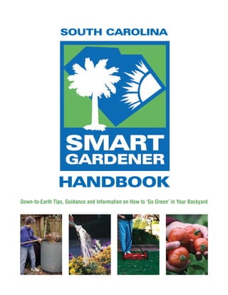 SOUTH CAROLINA




                HANDBOOK
Down-to-Earth Tips, Guidance and Information on How to ‘Go Green’ in Your Backyard
 