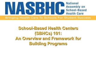 School-Based Health Centers (SBHCs) 101: An Overview and Framework for  Building Programs 
