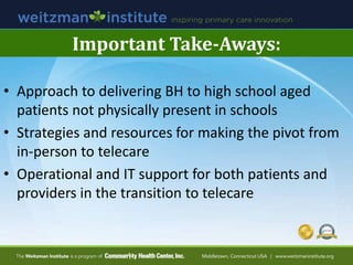 • Approach to delivering BH to high school aged
patients not physically present in schools
• Strategies and resources for ...