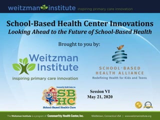 School-Based Health Center Innovations
Looking Ahead to the Future of School-Based Health
Session VI
May 21, 2020
Brought to you by:
 