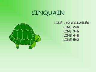CINQUAIN
LINE 1=2 SYLLABLES
LINE 2=4
LINE 3=6
LINE 4=8
LINE 5=2
 