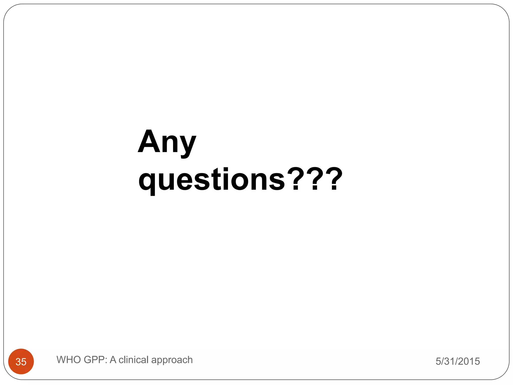 Any
questions???
5/31/2015WHO GPP: A clinical approach35
 