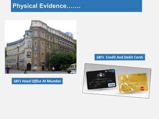 Physical Evidence…….
SBI’s Head Office At Mumbai
SBI’s Credit And Debit Cards
 