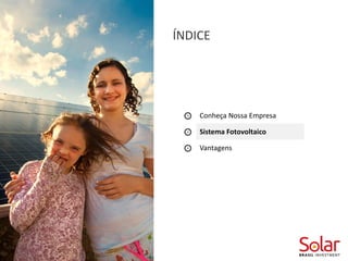 SOLAR BRASIL Investment
Conheça Nossa Empresa
Sistema Fotovoltaico
Vantagens
ÍNDICE
 
