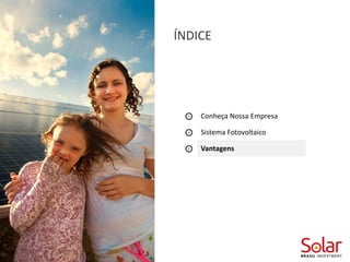 SOLAR BRASIL Investment
Conheça Nossa Empresa
Sistema Fotovoltaico
Vantagens
ÍNDICE
 