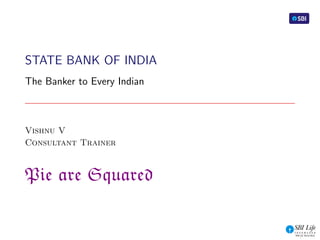 STATE BANK OF INDIA
The Banker to Every Indian
Vishnu V
Consultant Trainer
Pie are Squared
1 / 19
 