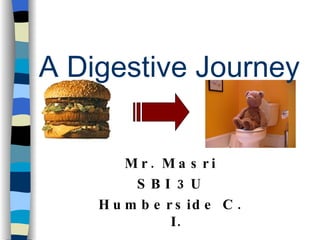 A Digestive Journey M r .  Masr i SBI   3U Humberside C. I. 