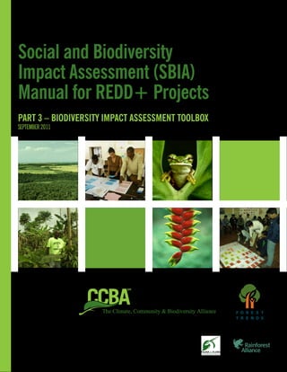 In collaboration with:
Social and Biodiversity
Impact Assessment (SBIA)
Manual for REDD+ Projects
Part 3 – Biodiversity Impact Assessment Toolbox
September 2011
 