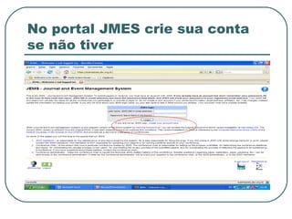 No portal JMES crie sua conta
se não tiver
 