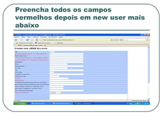 Preencha todos os campos
vermelhos depois em new user mais
abaixo
 
