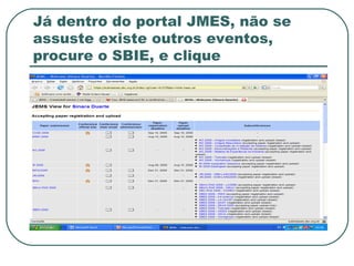 Já dentro do portal JMES, não se
assuste existe outros eventos,
procure o SBIE, e clique
 