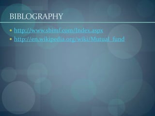 BIBLOGRAPHY
 http://www.sbimf.com/Index.aspx
 http://en.wikipedia.org/wiki/Mutual_fund
 