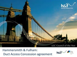 Hammersmith & Fulham:
Duct Access Concession agreement
 