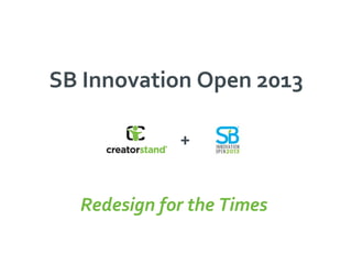 SB Innovation Open 2013

             +


  Redesign for the Times
 