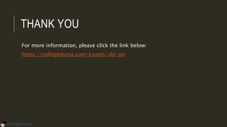 THANK YOU
For more information, please click the link below:
https://collegedunia.com/exams/sbi-po
 