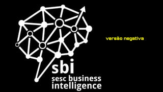 BIIntelligence
Business
versão negativa
 