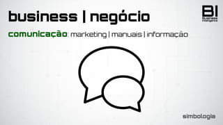 BIIntelligence
Business
comunicação: marketing | manuais | informação
business | negócio
simbologia
 